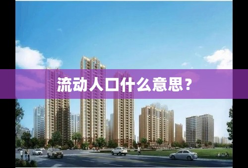 流动人口什么意思？