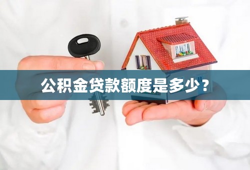 公积金贷款额度是多少？