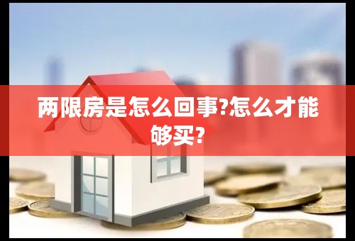 两限房是怎么回事?怎么才能够买?
