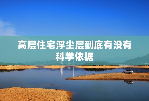 高层住宅浮尘层到底有没有科学依据