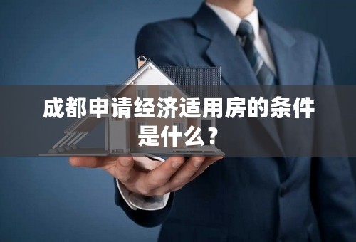 成都申请经济适用房的条件是什么？