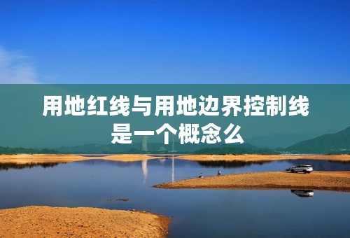 用地红线与用地边界控制线 是一个概念么
