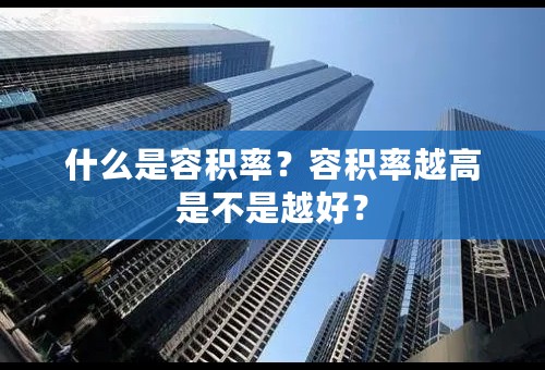 什么是容积率？容积率越高是不是越好？