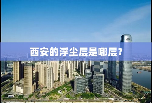 西安的浮尘层是哪层？
