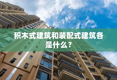 积木式建筑和装配式建筑各是什么？