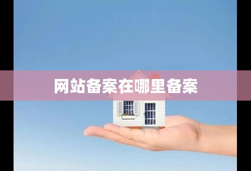 网站备案在哪里备案