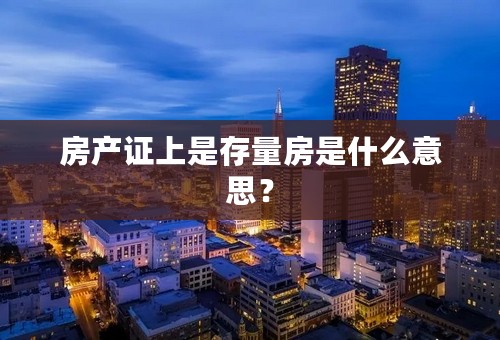 房产证上是存量房是什么意思？
