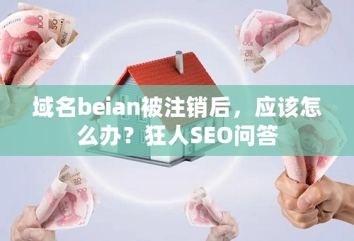 域名beian被注销后，应该怎么办？狂人SEO问答