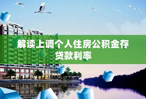 解读上调个人住房公积金存贷款利率