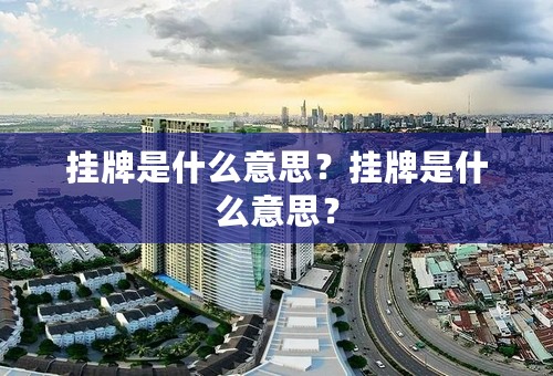 挂牌是什么意思？挂牌是什么意思？
