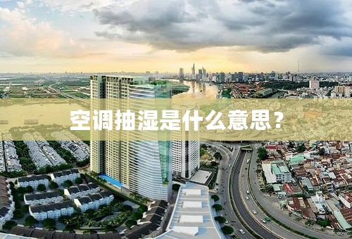 空调抽湿是什么意思？