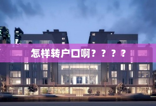 怎样转户口啊？？？？