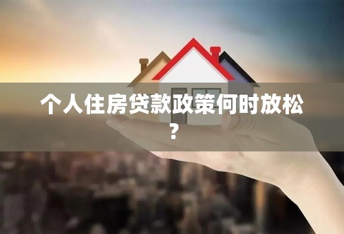 个人住房贷款政策何时放松？