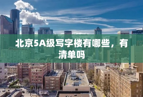 北京5A级写字楼有哪些，有清单吗