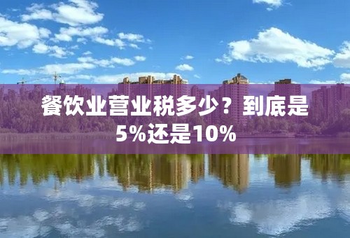 餐饮业营业税多少？到底是5%还是10%