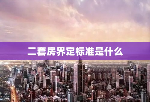 二套房界定标准是什么
