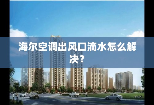 海尔空调出风口滴水怎么解决？