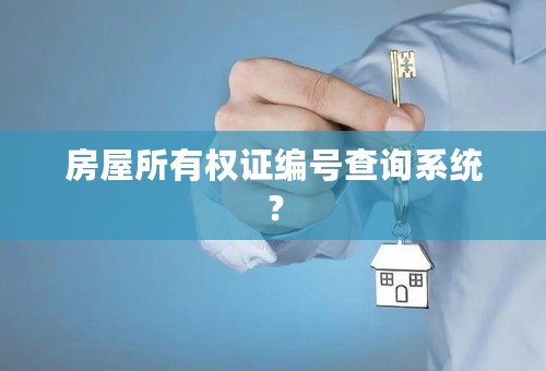 房屋所有权证编号查询系统？
