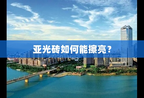 亚光砖如何能擦亮？