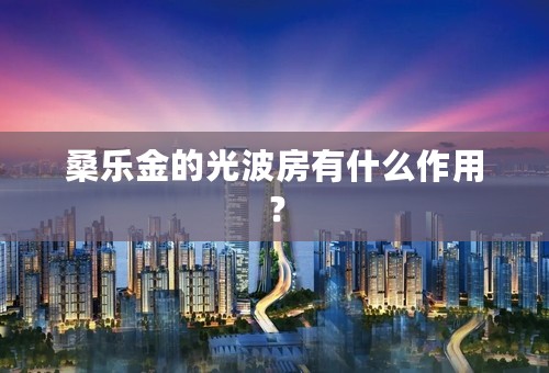 桑乐金的光波房有什么作用？
