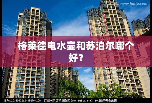 格莱德电水壶和苏泊尔哪个好？