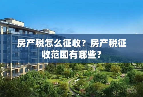 房产税怎么征收？房产税征收范围有哪些？