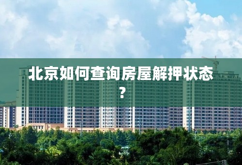 北京如何查询房屋解押状态？
