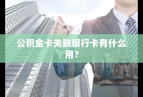 公积金卡关联银行卡有什么用？