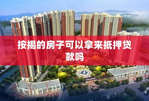 按揭的房子可以拿来抵押贷款吗