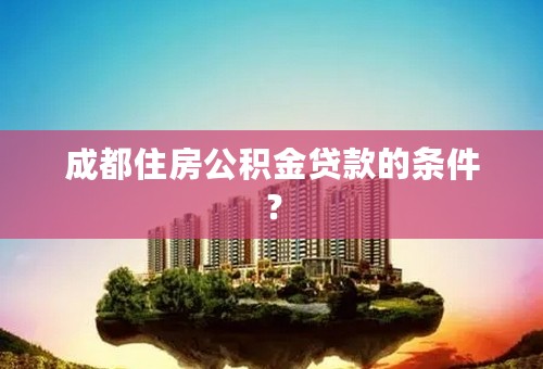 成都住房公积金贷款的条件？