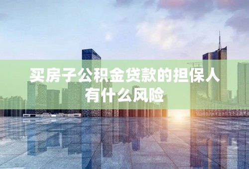 买房子公积金贷款的担保人有什么风险
