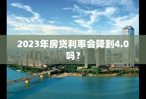2023年房贷利率会降到4.0吗？