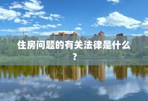 住房问题的有关法律是什么？