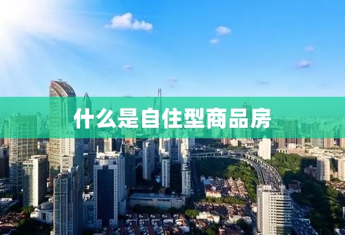 什么是自住型商品房