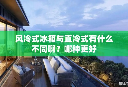 风冷式冰箱与直冷式有什么不同啊？哪种更好