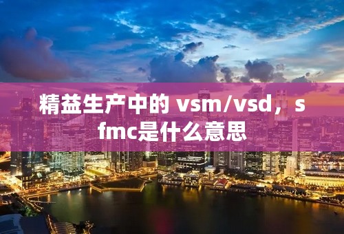 精益生产中的 vsm/vsd，sfmc是什么意思