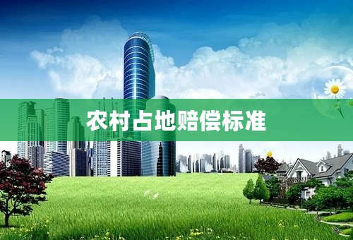 农村占地赔偿标准