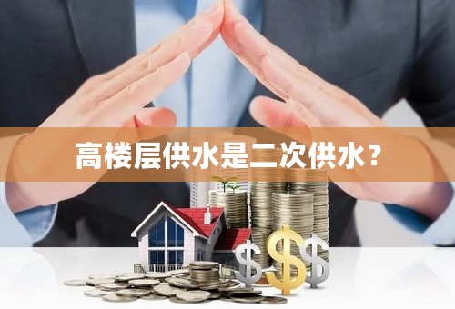 高楼层供水是二次供水？