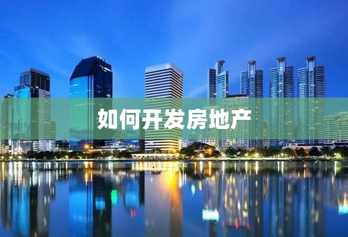 如何开发房地产