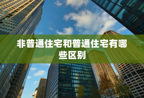 非普通住宅和普通住宅有哪些区别