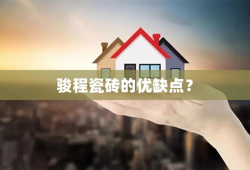 骏程瓷砖的优缺点？