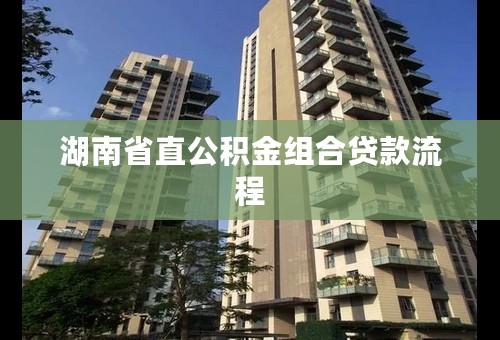 湖南省直公积金组合贷款流程