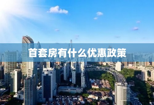 首套房有什么优惠政策