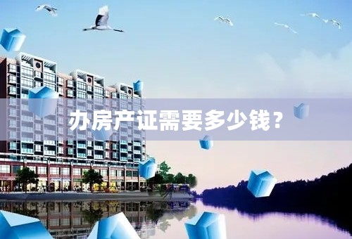 办房产证需要多少钱？