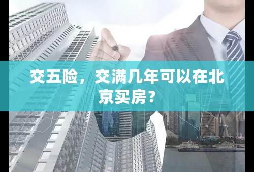 交五险，交满几年可以在北京买房？