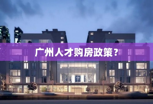 广州人才购房政策？