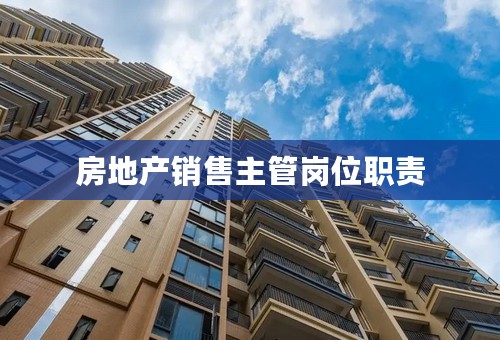 房地产销售主管岗位职责