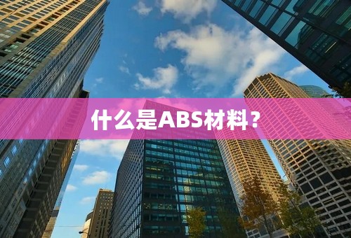 什么是ABS材料？