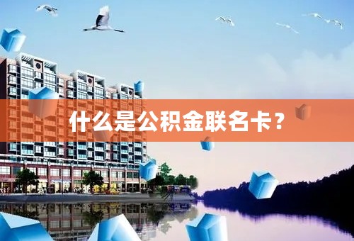 什么是公积金联名卡？