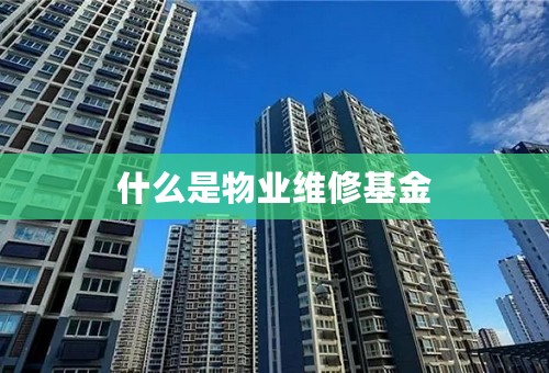 什么是物业维修基金